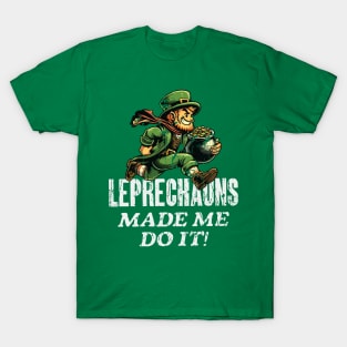 Leprechauns Made Me Do It! St Paddy's Day T-Shirt